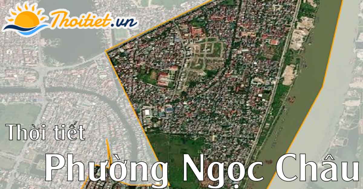 Dự báo thời tiết phường Ngọc Châu